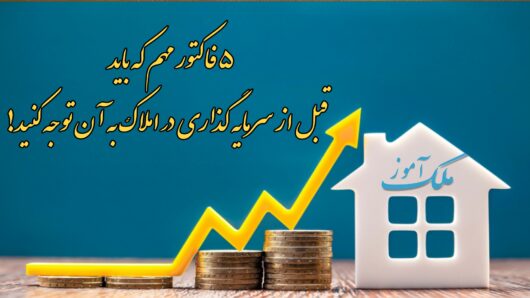 ۵ فاکتور بسیار جدی که باید قبل از سرمایه گذاری در املاک به آن توجه کنید!